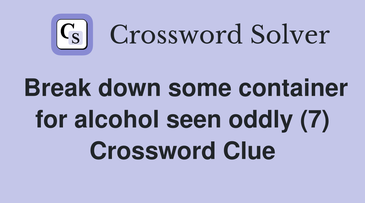 Break down some container for alcohol seen oddly (7) Crossword Clue